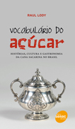 Vocabulário do açúcar: histórias, cultura e gastronomia da cana sacarina no Brasil